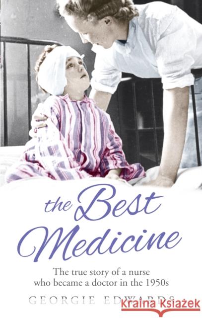 The Best Medicine : The True Story of a Nurse who became a Doctor in the 1950s