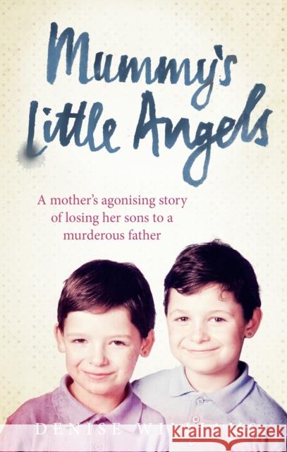 Mummy's Little Angels : A mother's agonising story of losing her sons to a murderous father