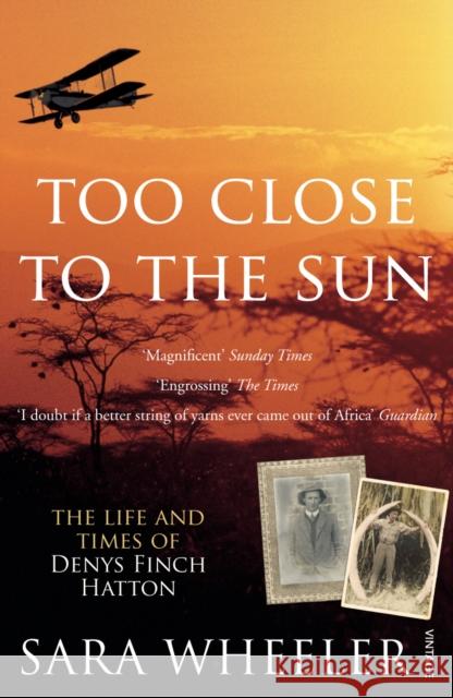 Too Close To The Sun: The Life and Times of Denys Finch Hatton
