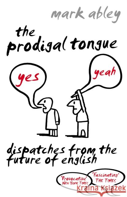 The Prodigal Tongue : Dispatches from the Future of English