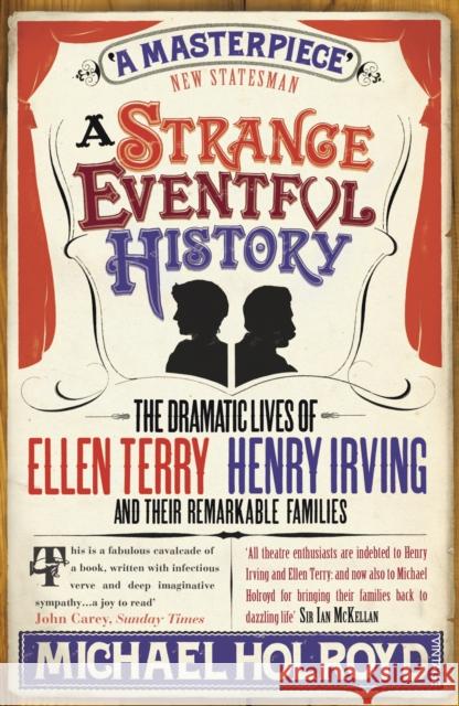 A Strange Eventful History : The Dramatic Lives of Ellen Terry, Henry Irving and their Remarkable Families