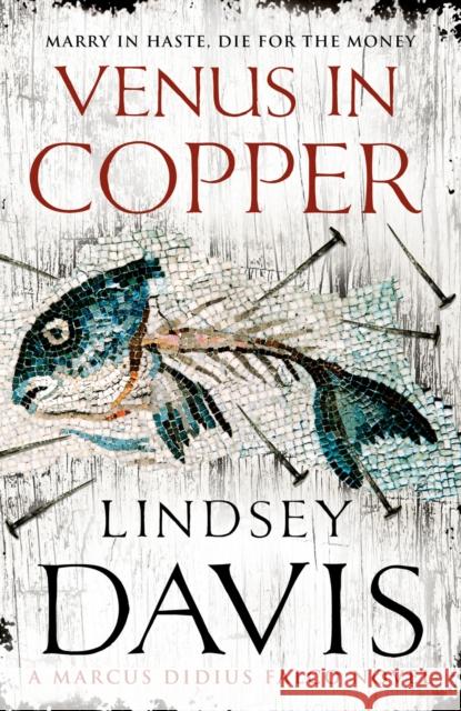 Venus In Copper: (Marco Didius Falco: book III): another gripping foray into the crime and corruption of Ancient Rome from bestselling author Lindsey Davis