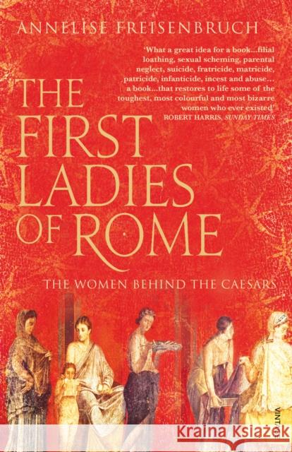 The First Ladies of Rome: The Women Behind the Caesars