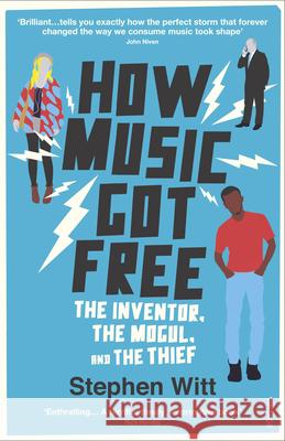 How Music Got Free: The Inventor, the Music Man, and the Thief