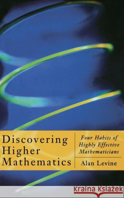 Discovering Higher Mathematics: Four Habits of Highly Effective Mathematicians