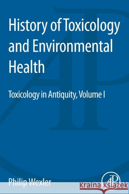 History of Toxicology and Environmental Health: Toxicology in Antiquity Volume I