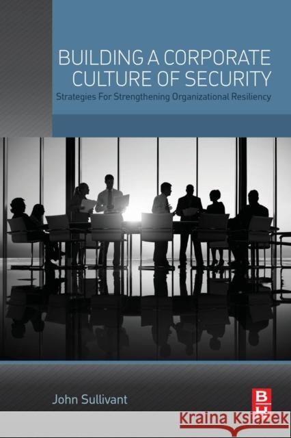 Building a Corporate Culture of Security: Strategies for Strengthening Organizational Resiliency