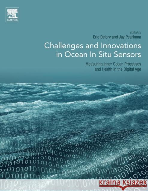 Challenges and Innovations in Ocean in Situ Sensors: Measuring Inner Ocean Processes and Health in the Digital Age