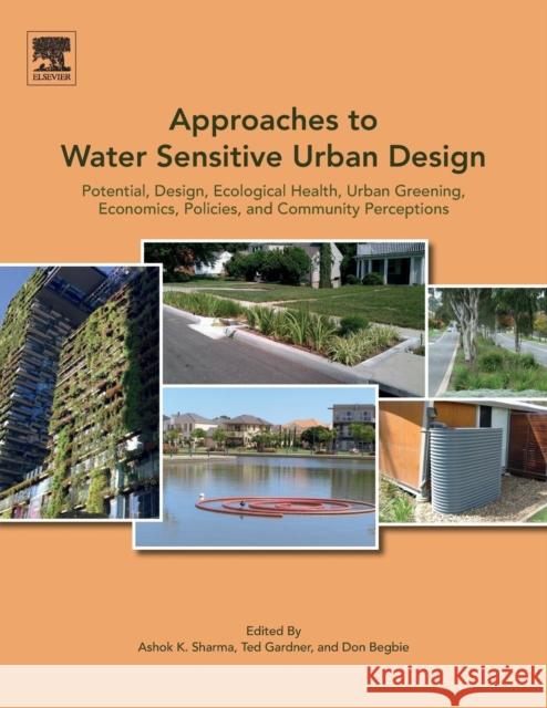 Approaches to Water Sensitive Urban Design: Potential, Design, Ecological Health, Urban Greening, Economics, Policies, and Community Perceptions