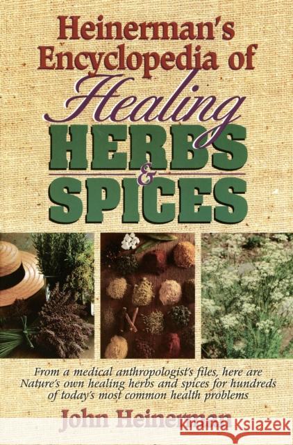 Heinerman's Encyclopedia of Healing Herbs & Spices: From a Medical Anthropologist's Files, Here Are Nature's Own Healing Herbs and Spices for Hundreds