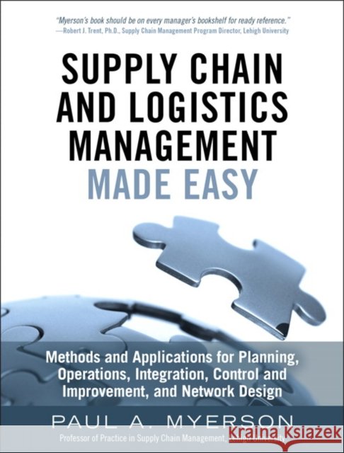 Supply Chain and Logistics Management Made Easy: Methods and Applications for Planning, Operations, Integration, Control and Improvement, and Network Design