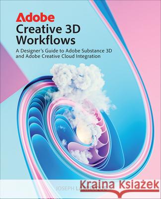 Adobe Creative 3D Workflows: A Designer's Guide to Adobe Substance 3D and Adobe Creative Cloud Integration