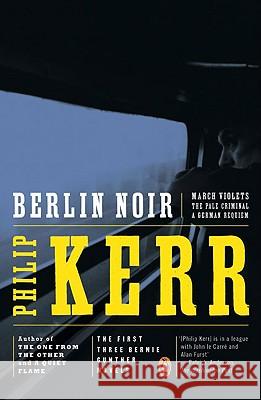 Berlin Noir: The First Three Bernie Gunther Novels