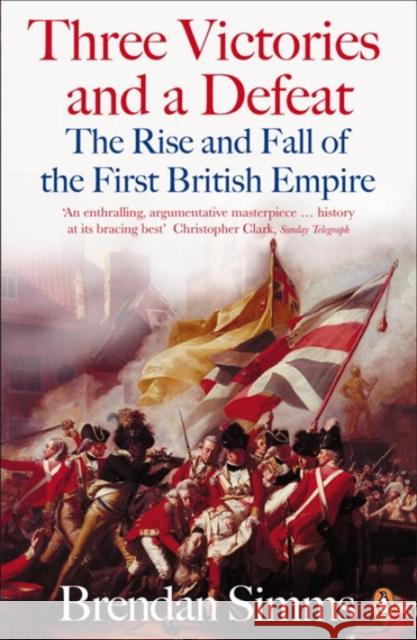 Three Victories and a Defeat : The Rise and Fall of the First British Empire, 1714-1783