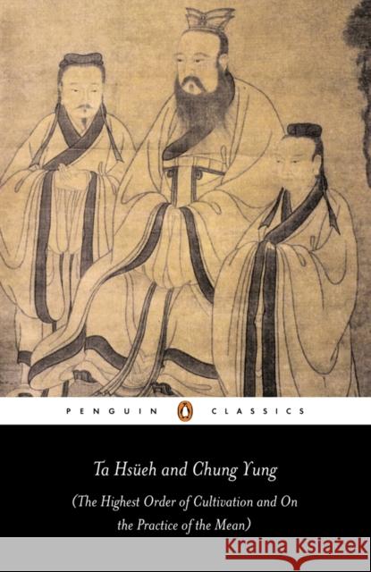 Ta Hsueh and Chung Yung : The Highest Order of Cultivation and On the Practice of the Mean