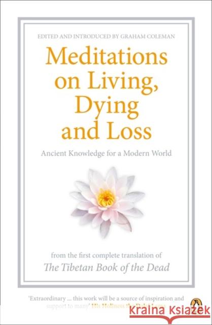 Meditations on Living, Dying and Loss: Ancient Knowledge for a Modern World from the Tibetan Book of the Dead