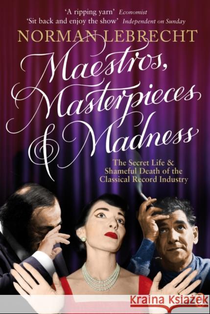 Maestros, Masterpieces and Madness: The Secret Life and Shameful Death of the Classical Record Industry