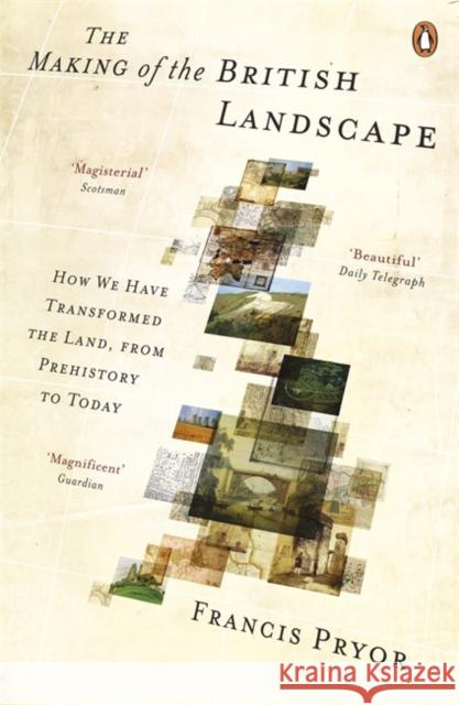 The Making of the British Landscape: How We Have Transformed the Land, from Prehistory to Today