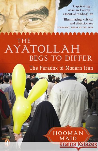 The Ayatollah Begs to Differ : The Paradox of Modern Iran