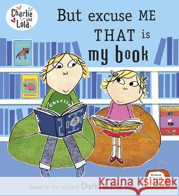 Charlie and Lola: But Excuse Me That is My Book