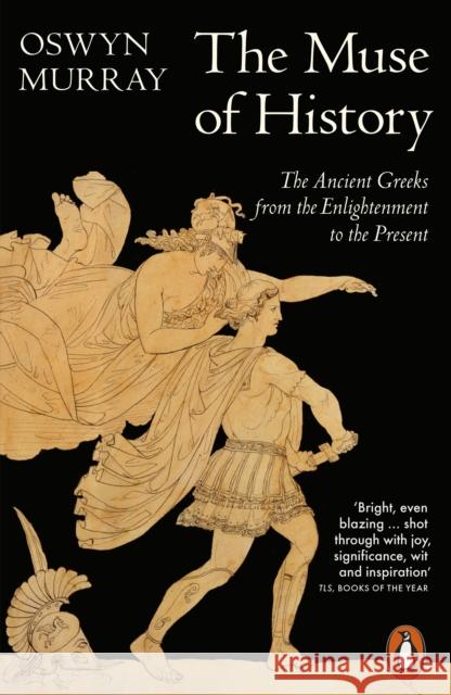 The Muse of History: The Ancient Greeks from the Enlightenment to the Present