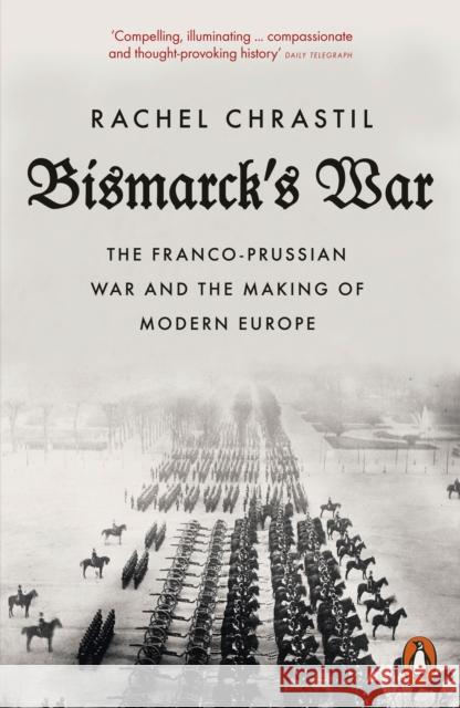 Bismarck's War: The Franco-Prussian War and the Making of Modern Europe
