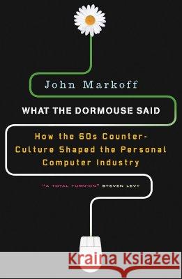 What the Dormouse Said: How the Sixties Counterculture Shaped the Personal Computer Industry