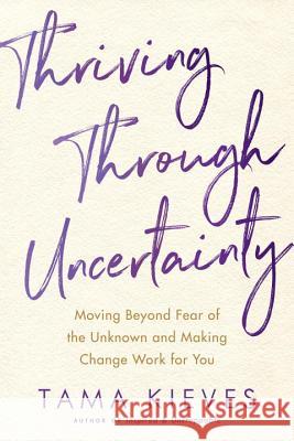 Thriving Through Uncertainty: Moving Beyond Fear of the Unknown and Making Change Work for You