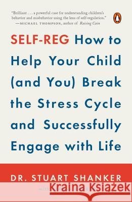 Self-Reg: How to Help Your Child (and You) Break the Stress Cycle and Successfully Engage with Life