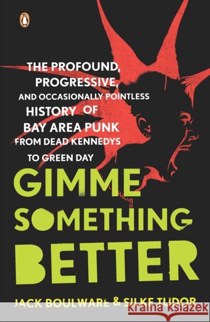 Gimme Something Better: The Profound, Progressive, and Occasionally Pointless History of Bay Area Punk from Dead Kennedys to Green Day