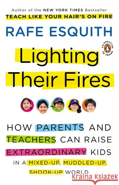 Lighting Their Fires: How Parents and Teachers Can Raise Extraordinary Kids in a Mixed-Up, Muddled-Up, Shook-Up World