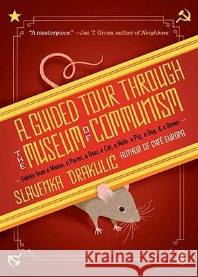 A Guided Tour Through the Museum of Communism: Fables from a Mouse, a Parrot, a Bear, a Cat, a Mole, a Pig, a Dog, and a Raven