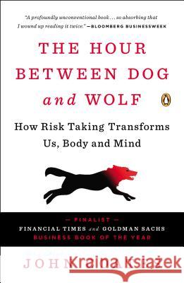 The Hour Between Dog and Wolf: How Risk Taking Transforms Us, Body and Mind