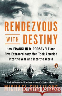 Rendezvous with Destiny: How Franklin D. Roosevelt and Five Extraordinary Men Took America Into the War and Into the World
