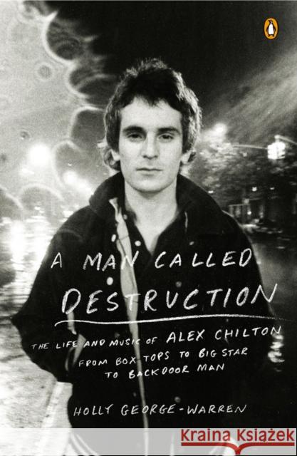 A Man Called Destruction: The Life and Music of Alex Chilton, from Box Tops to Big Star to Backdoor Man