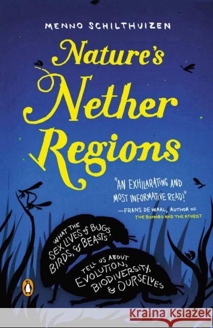 Nature's Nether Regions: What the Sex Lives of Bugs, Birds, and Beasts Tell Us about Evolution, Biodiversity, and Ourselves