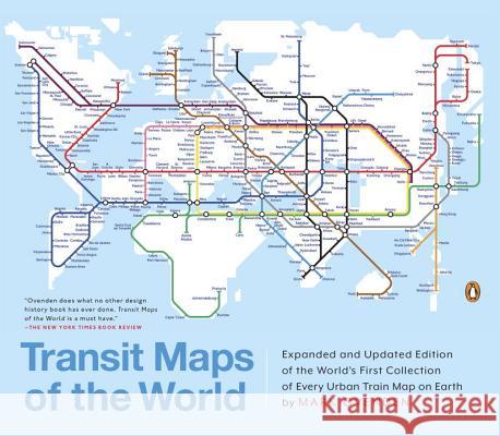 Transit Maps of the World: Expanded and Updated Edition of the World's First Collection of Every Urban Train Map on Earth