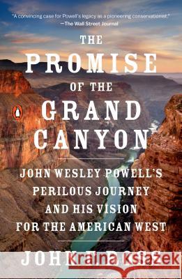 The Promise of the Grand Canyon: John Wesley Powell's Perilous Journey and His Vision for the American West