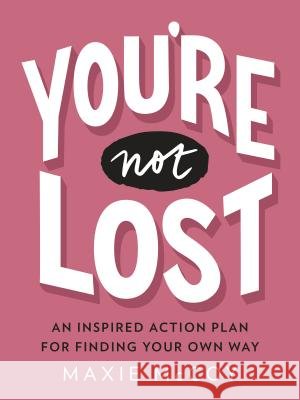 You're Not Lost: An Inspired Action Plan for Finding Your Own Way