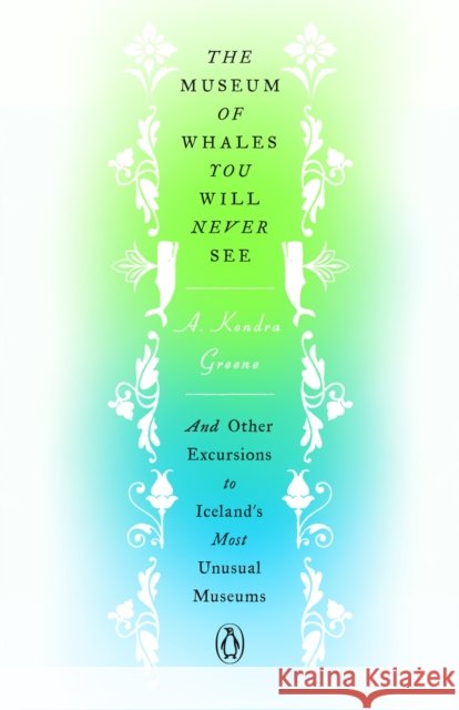 The Museum of Whales You Will Never See: And Other Excursions to Iceland's Most Unusual Museums