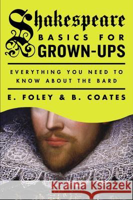 Shakespeare Basics for Grown-Ups: Everything You Need to Know about the Bard