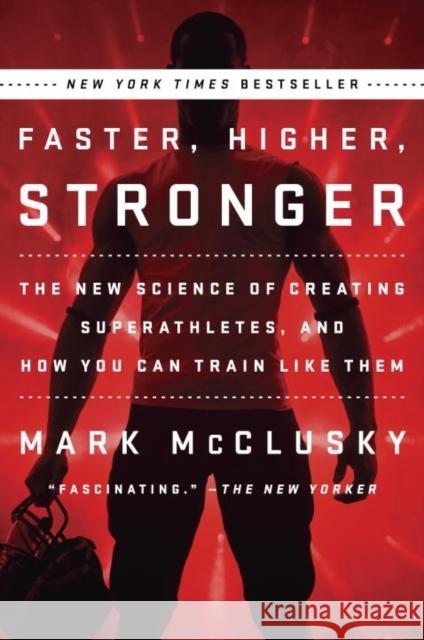 Faster, Higher, Stronger: The New Science of Creating Superathletes, and How You Can Train Like Them
