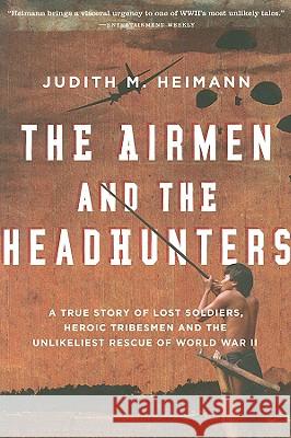 The Airmen and the Headhunters: A True Story of Lost Soldiers, Heroic Tribesmen and the Unlikeliest Rescue of World War II