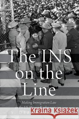 The Ins on the Line: Making Immigration Law on the Us-Mexico Border, 1917-1954