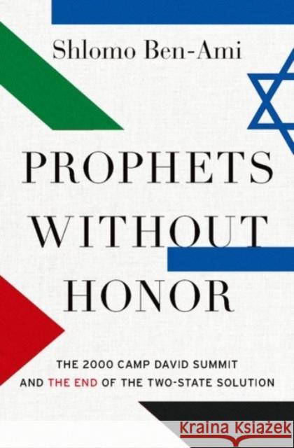 Prophets Without Honor: The 2000 Camp David Summit and the End of the Two-State Solution