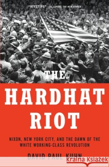 The Hardhat Riot: Nixon, New York City, and the Dawn of the White Working-Class Revolution