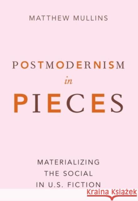 Postmodernism in Pieces: Materializing the Social in U.S. Fiction