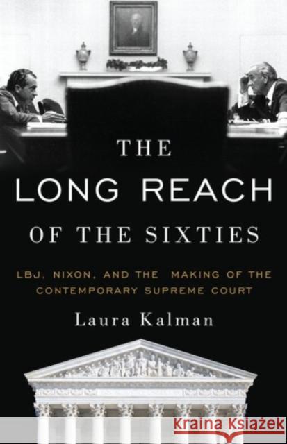 The Long Reach of the Sixties: Lbj, Nixon, and the Making of the Contemporary Supreme Court