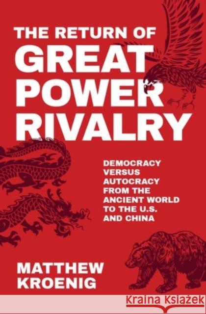 The Return of Great Power Rivalry: Democracy Versus Autocracy from the Ancient World to the U.S. and China