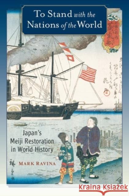 To Stand with the Nations of the World: Japan's Meiji Restoration in World History